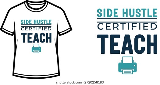 Typography t-shirt design with "SIDE HUSTLE CERTIFIED TEACH" lettering; T-shirt themed artwork. isolated on white...