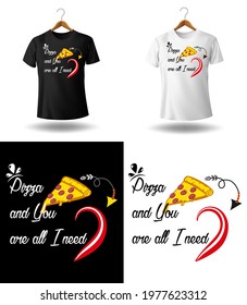 Typography T-shirt Design. Template for card, mug, sticker, poster, banner.  Pizza and you are all I need.