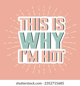 Typography T-shirt Design. This is why I'm Hot Typography T shirt Design. This Is Why I’m Hot vector t-shirt design. This Is Why I’m Hot vector Sticker. Stickers design, Funny Quotes, Funny t-shirt,