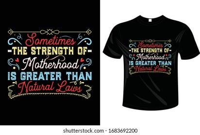 Typography t-shirt design vector ready for print with the quote of "sometimes the strength motherhood is greater than natural laws"