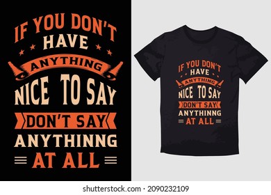 TYPOGRAPHY T-SHIRT DESIGN IF YOU DON'T HAVE ANYTHING NICE TO SAY DON'T SAY ANYTHING AT ALL