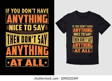 TYPOGRAPHY T-SHIRT DESIGN IF YOU DON'T HAVE ANYTHING NICE TO SAY DON'T SAY ANYTHING AT ALL