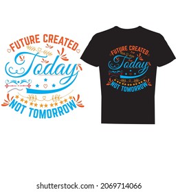 typography t-shirt design-advanced typography  Design, T-Shirt Design, FUTURE CREATED TODAY NOT TOMORROW T-Shirt Design, Motivational T-Shirt Design