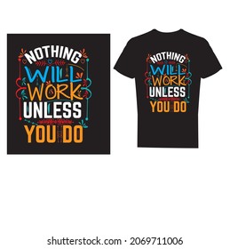 typography T-shirt design-advanced typography T-Shirt , T-Shirt Design, NOTHING WILL WORK UNLESS YOU DO T-Shirt Design,