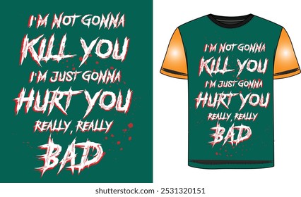 Typography Tshirt,
i am not gonna kill you I am just gona hurt you