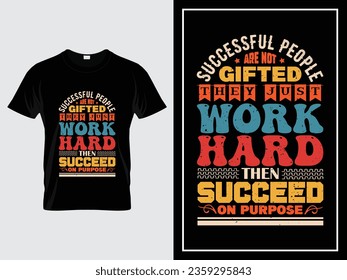 Typography t-shirt, Successful people are not gifted. They just work hard then succeed on purpose