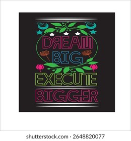TYPOGRAPHY T-SHIRTDESIGN AND BUSINESS T-SHIRT MOTIVATIONAL, DREAM BIG EXECUTE BIGGER