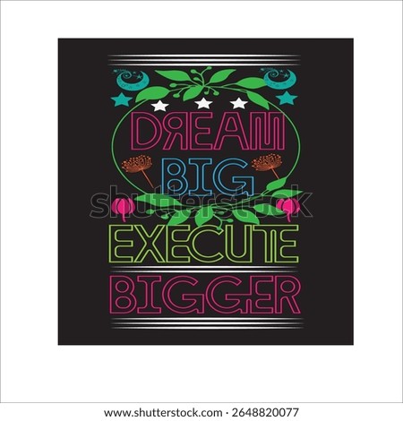 TYPOGRAPHY T-SHIRTDESIGN AND BUSINESS T-SHIRT MOTIVATIONAL, DREAM BIG EXECUTE BIGGER