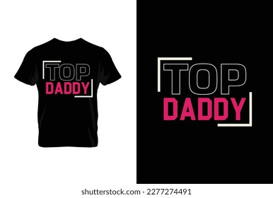 “Top Daddy” typography vector father’s quote t-shirt design.