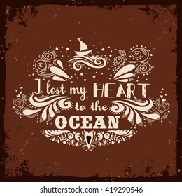 Typography vintage poster. I lost my heart to the ocean. Inspirational print with hand drawn boat. Print for T-shirt and bags, home decor. Element for design.