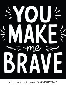  typography 'you make me brave' t shirt design