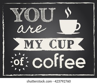 Typography 'you are my cup of coffee' with chalkboard background. Coffee quote illustration vector.