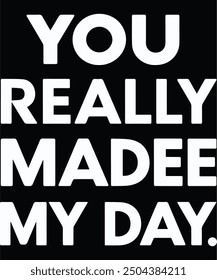 typography 'you really madee my day' t shirt design