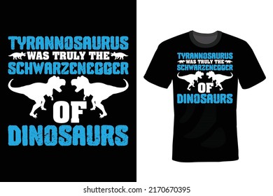 Tyrannosaurus was truly the schwarzenegger of dinosaurs. Dinosaur T shirt design, vintage, typography