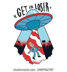 UFO Abduction Trump Alien Believer T-shirt Design: Get In Loser, T-shirt is perfect for all Alien Believer Alien t-shirt design, Great gift for yourself or friends who love UFO and Flying Saucer