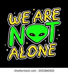 Ufo alien print for t-shirt art. We are not alone quote. Vector line doodle cartoon graphic illustration logo design.Ufo,alien,text phrase print for poster, t-shirt concept