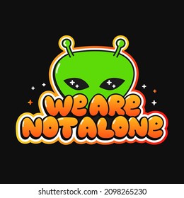 Ufo alien print for t-shirt art. We are not alone quote. Vector line doodle cartoon graphic illustration logo design.Ufo,alien,text phrase print for poster, t-shirt concept