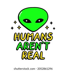 Ufo alien print for t-shirt art.Humans arent real quote. Isolatedon white background.Vector line doodle cartoon graphic illustration logo design.Ufo,alien,text phrase print for poster, t-shirt concept