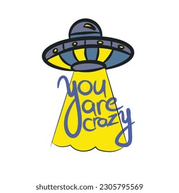 UFO with doodle text you are crazy isolated on white background