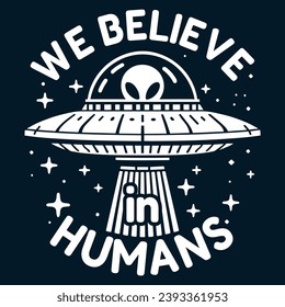 UFO Encounter - Spaceship Beaming 'We Believe in Humans' Message Artwork. Print for T-shirt, Hoodie, Sweatshirt.