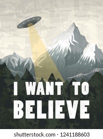 UFO or Flying saucer on a background of mountains. Inscription I want to believe. Space Aliens in the spacecraft. A flash of bright light takes all life. Little Green Men. Template for banners.