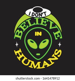 Ufo Quotes and Slogan good for T-Shirt. I Don't Believe in Humans.