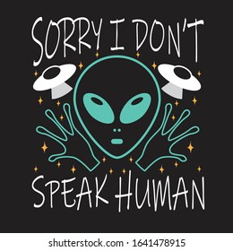 Ufo Quotes and Slogan good for T-Shirt. Sorry I Don't Speak Human.