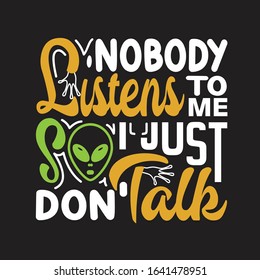 Ufo Quotes and Slogan good for T-Shirt. Nobody Listens To MevSo I Just Don't Tslk.