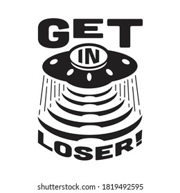 Ufo Quotes and Slogan good for T-Shirt. Get in Loser