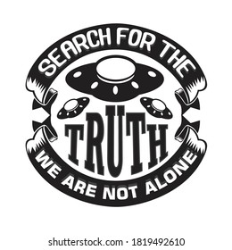 Ufo Quotes and Slogan good for T-Shirt. Search for The truth we are not alone