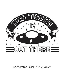 Ufo Quotes and Slogan good for T-Shirt. The Truth Is Out There.