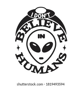 Ufo Quotes and Slogan good for T-Shirt. I Don't Believe in Humans.