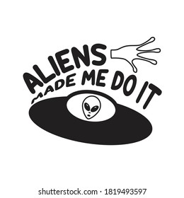 Ufo Quotes and Slogan good for T-Shirt. Aliens Made Me Do It.