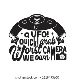 Ufo Quotes and Slogan good for T-Shirt. A Ufo! Quick! Grab The Worst Camera We Own.