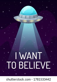 UFO spaceship with spotlight in dark galaxy with stars poster. I want to believe. Futuristic unknown flying object for alien. Cosmic ship for transportation. Flying saucer vector illustration