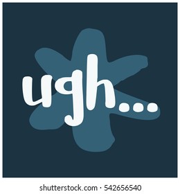 Ugh... (Brush Lettering Vector Illustration Design)