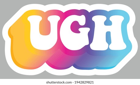 Ugh. Slang Word. Colorful text, isolated on simple background. Sticker for stationery. Ready for printing. Trendy graphic design element. Retro font calligraphy in 60s funky style. Vector EPS 10. 