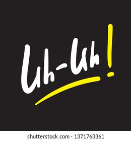 Uh-Uh! - simple inspire and  motivational quote. Hand drawn beautiful lettering. Youth slang. Print for inspirational poster, t-shirt, bag, cups, card, flyer, sticker, badge. Cute and funny vector