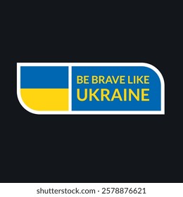 Ukraine vector flat label on black background. Be brave like Ukraine sticker with national ukrainian flag on geometric shape frame for packaging design, web, stamp.