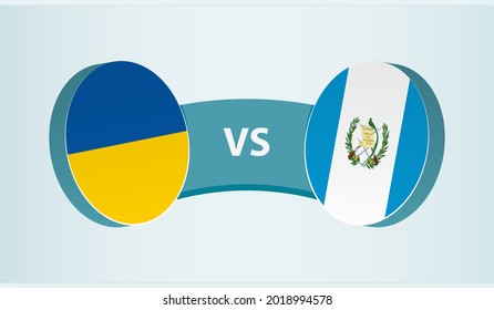 Ukraine versus Guatemala, team sports competition concept. Round flag of countries.