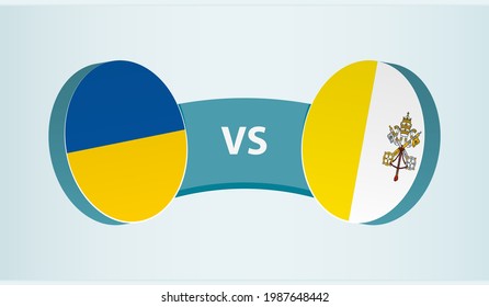 Ukraine versus Vatican City, team sports competition concept. Round flag of countries.