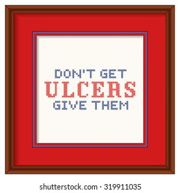 Ulcers, Don't get them, give them, fun motto, cross stitch needlework on Aida even weave fabric background, wood frame with red mat isolated on white background. EPS8 compatible. 