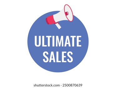 ultimate sales button, banner, label, template for website. ultimate sales text with colorful megaphone icon
