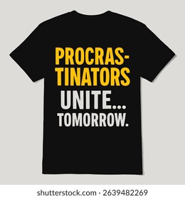 The ultimate shirt for those who love to put things off.
