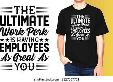 The ultimate work perk is having employees as great as you National Employee Appreciation Day t-shirt design.