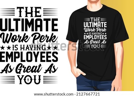 The ultimate work perk is having employees as great as you National Employee Appreciation Day t-shirt design.