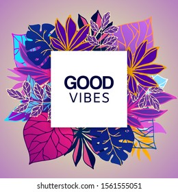 Ultraviolet tropical leaves with good vibes vector illustration poster. Palm neon fluorescent good vibes leaves frame with white space banner. Futuristic bright leaves.