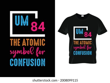 um 84 the atomic symbol for confusion t-shirt. teacher day t-shirt design