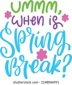 Ummm When Is Spring Break Quotes. Spring Break Lettering Quotes For Printable Poster, Tote Bag, Mugs, T-Shirt Design.
