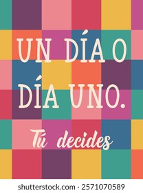 Un dia o el dia uno, tu decides. Translation from Spanish - One day or day one, you decide. Greeting card with hand drawn lettering.